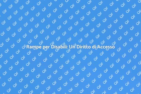Rampe per Disabili: Accesso per Tutti