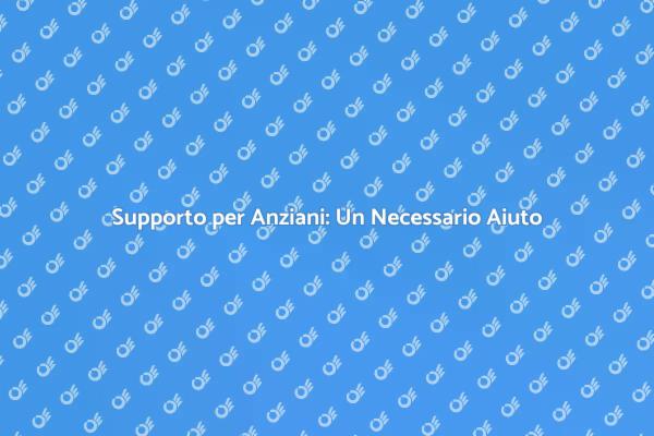 Assistenza Anziani: Comfort e Sicurezza