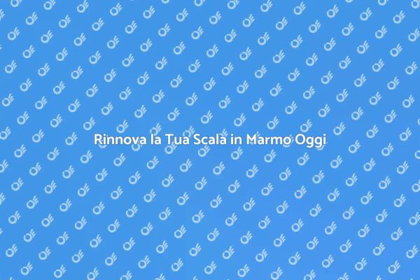 Ristrutturare una Scala in Marmo Facile
