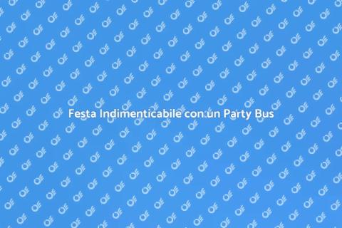 Noleggia un Party Bus per la tua Festa
