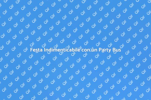 Scopri il Party Bus per la tua Festa