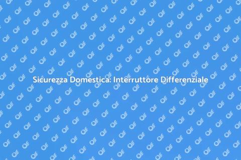 Interruttore Differenziale: Sicurezza Elettrica