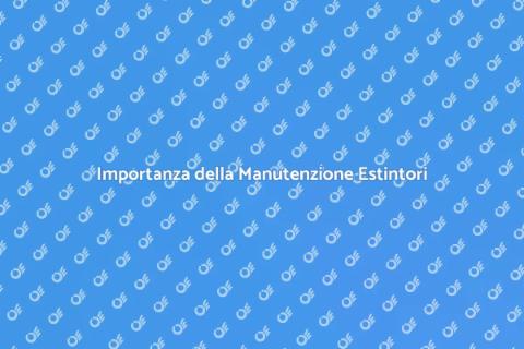 Manutenzione Estintori: Sicurezza Essenziale