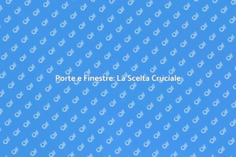 Impatto su Porte e Finestre: Scopri di Più