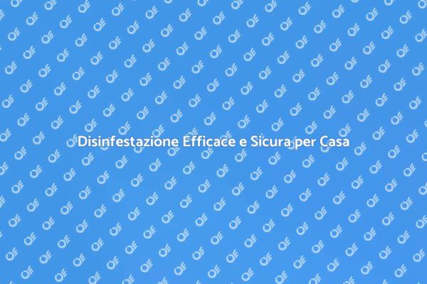 Disinfestazione: Soluzioni Sicure e Efficaci