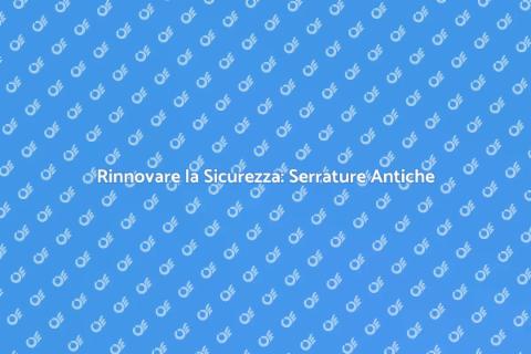 Sostituire una Serratura Antica