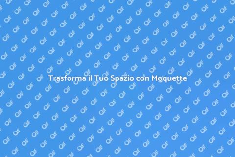 Rinnova il Pavimento con Moquette