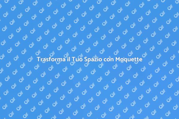 Rinnova il Tuo Spazio con la Moquette