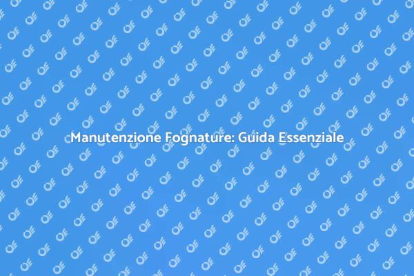 Fognature Residenziali: Perché Pulirle?