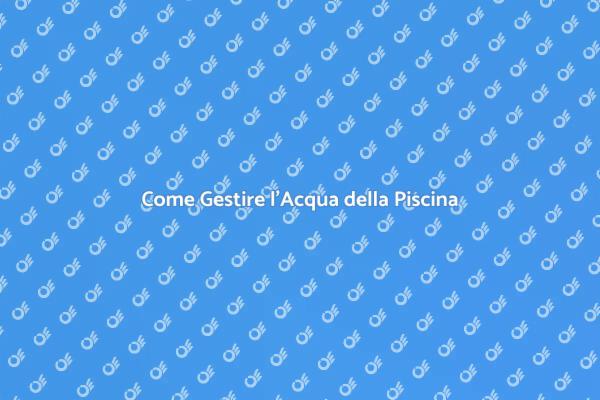 Trattamento Acqua Piscina: Guida Pratica