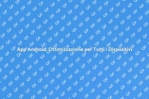 Ottimizzazione App Android per Dispositivi