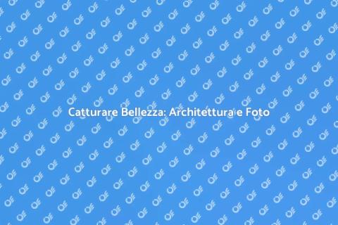 Immortalare Architetture in Fotografia