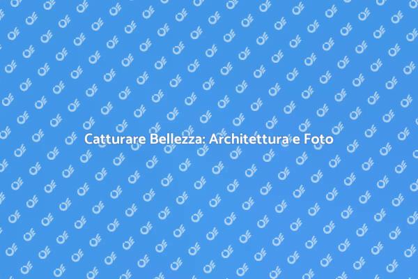 La Magia della Fotografia Architettonica