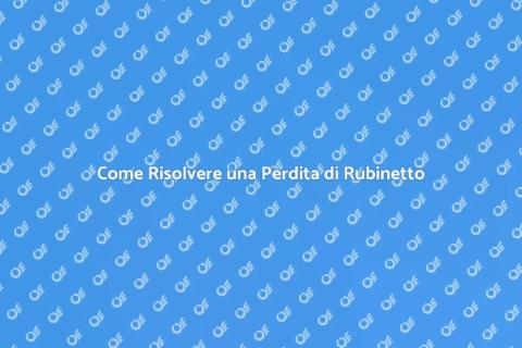 Perdita di Rubinetto? Ecco Come Risolvere