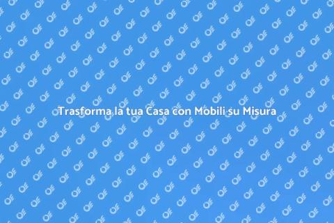 Mobili su Misura: Design Personalizzato
