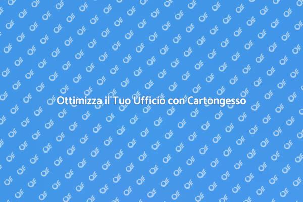Cartongesso: Soluzione per Uffici Moderni