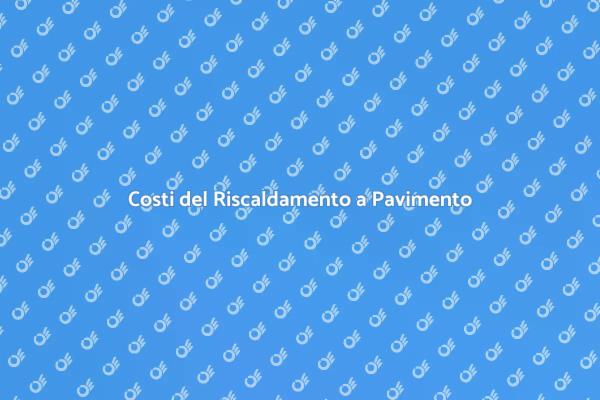 Scopri il Prezzo del Riscaldamento a Pavimento