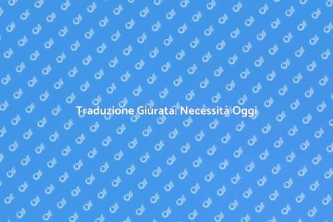 Traduzione Giurata: Importanza Essenziale