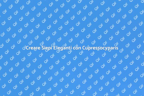Come Realizzare Siepi di Cupressocyparis