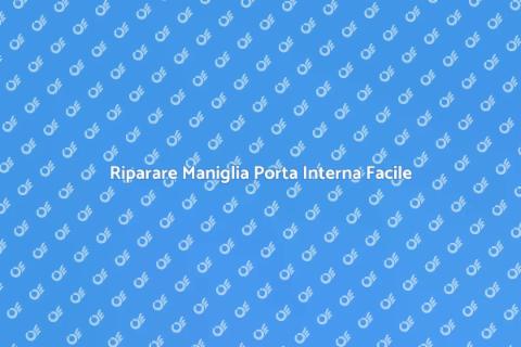Aggiustare Maniglia Porta Interna