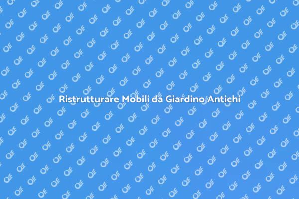 Riscopri Mobili da Giardino Antichi
