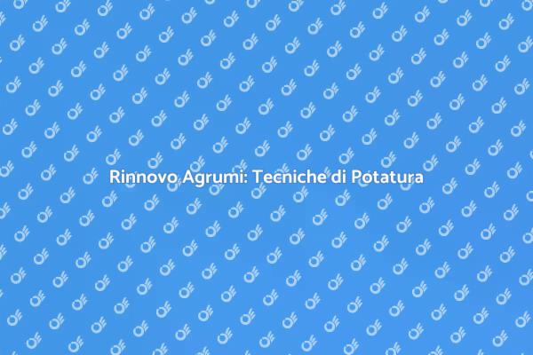 Potatura Agrumi: Tecniche Essenziali