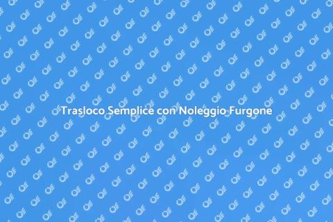 Noleggio Furgone per Trasloco Facile