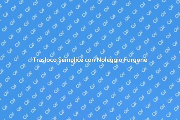 Noleggio Furgone: Il Tuo Trasloco Facile