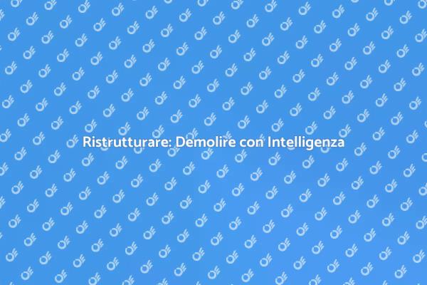 Ristrutturazione: Il Potere della Demolizione