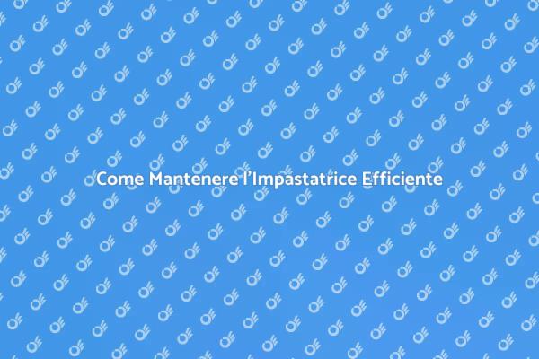 Manutenzione Impastatrice: Guida Essenziale