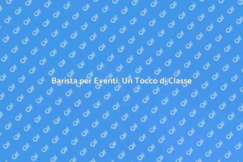 Servizio Barista per Eventi Eleganti