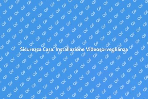 Videosorveglianza: Proteggi la Tua Casa