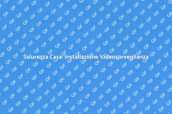 Videosorveglianza: Sicurezza Efficace per la Casa