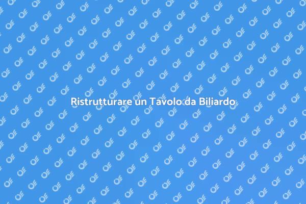 Riscopri il tuo Tavolo da Biliardo