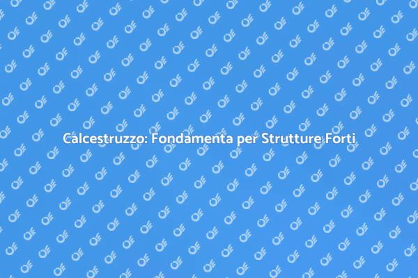 Calcestruzzo: Versatilità e Resistenza