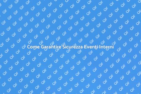 Sicurezza Eventi Interni: Guida Completa