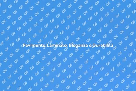 Pavimento Laminato: Stile e Resistenza