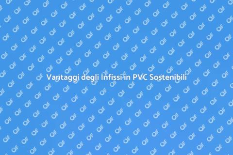 Infissi in PVC Sostenibili e Eco-Friendly