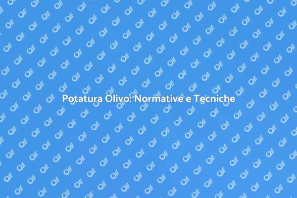 Potatura Olivo: Tecniche e Normative