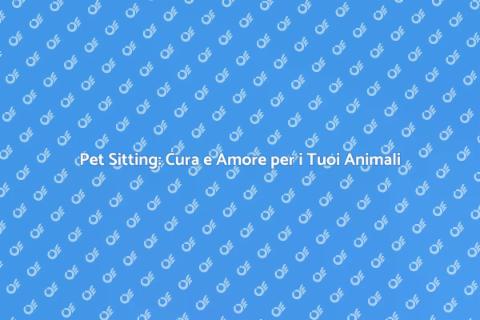 Pet Sitter: Il Servizio Che Fa la Differenza