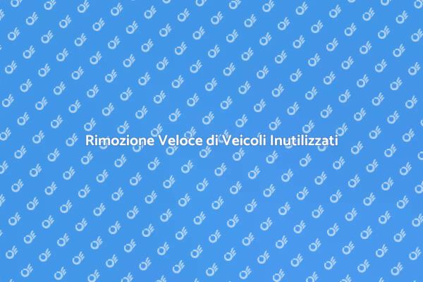 Sbarazzati del Tuo Veicolo Inutilizzabile