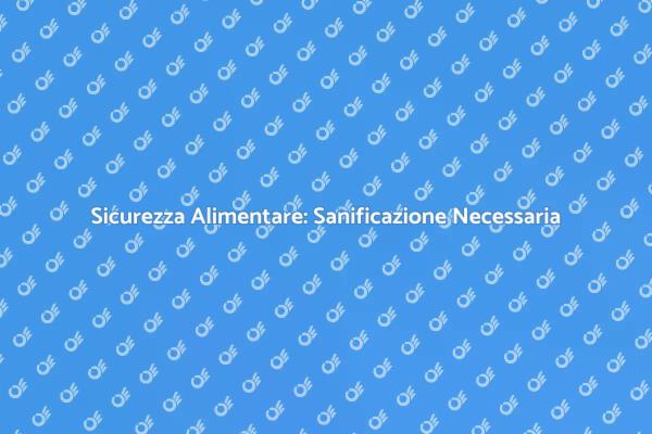 Sanificazione: Fondamentale per la Sicurezza