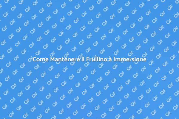 Manutenzione Frullino: I Tuoi Consigli