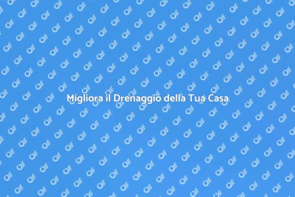 Come Potenziare il Sistema di Drenaggio