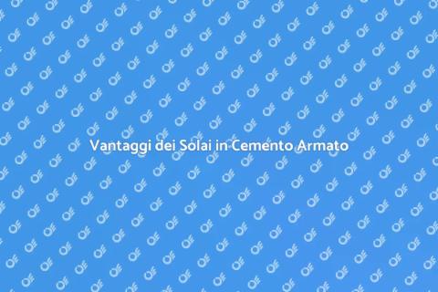 Solai in Cemento Armato: Sicurezza e Durata