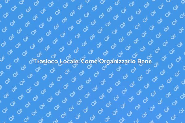 Affronta il Tuo Trasloco Locale con Facilità