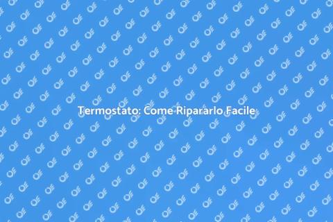 Riparazione Termostato: Guida Completa