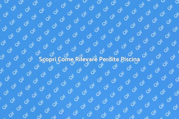 Come Rilevare Perdite Piscina Sotterranea