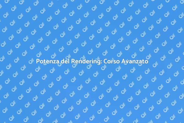 Impara il Rendering Avanzato Oggi!