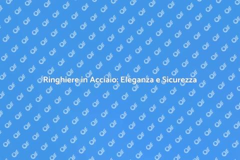 Ringhiere in Acciaio: Sicurezza e Stile